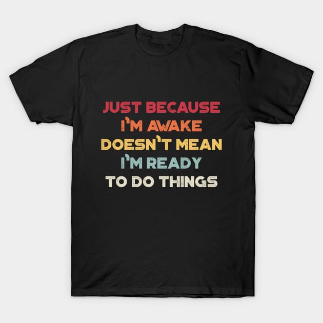 Just Because I'm Awake Doesn't Mean I'm Ready To Do Things Funny Vintage Retro (Sunset) T-Shirt by truffela